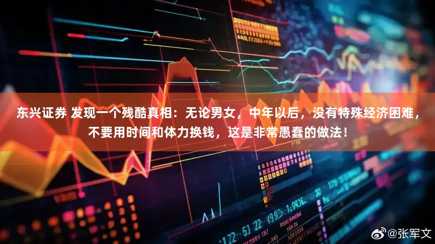东兴证券 发现一个残酷真相：无论男女，中年以后，没有特殊经济困难，不要用时间和体力换钱，这是非常愚蠢的做法！